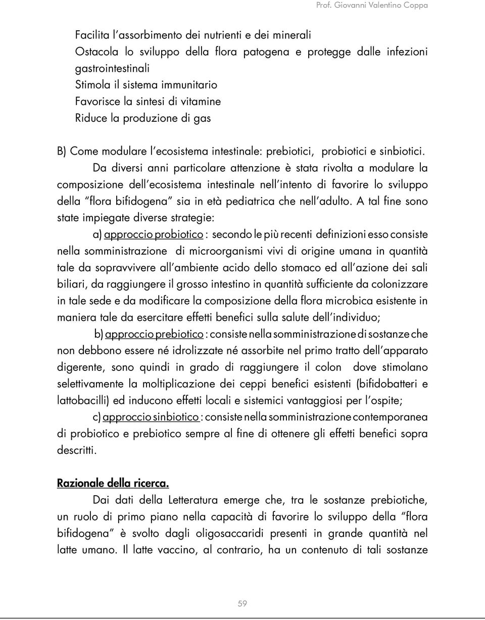 Da diversi anni particolare attenzione è stata rivolta a modulare la composizione dell ecosistema intestinale nell intento di favorire lo sviluppo della flora bifidogena sia in età pediatrica che