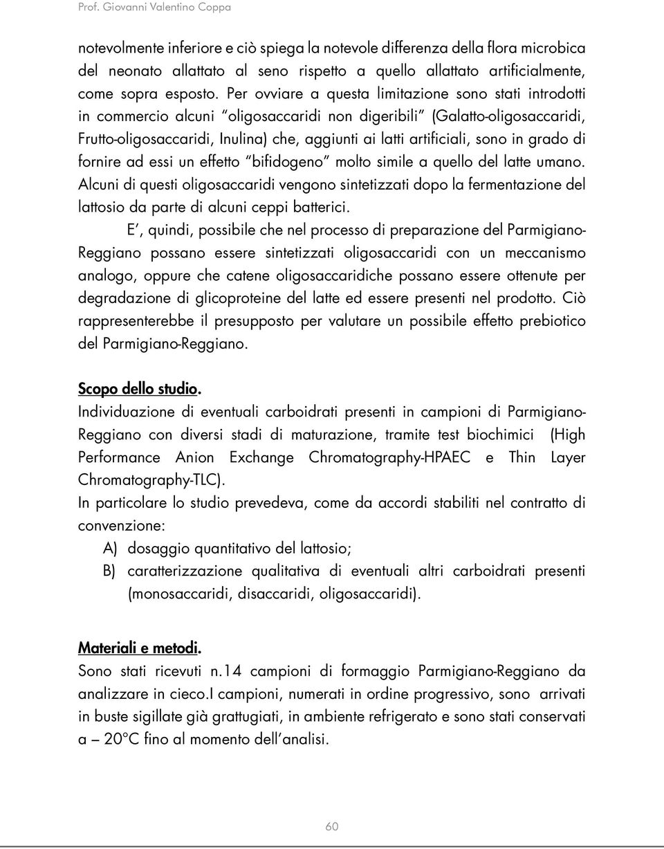 sono in grado di fornire ad essi un effetto bifidogeno molto simile a quello del latte umano.