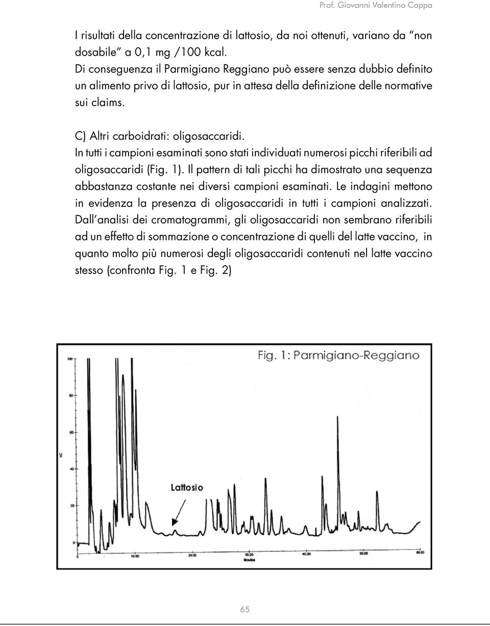 In tutti i campioni esaminati sono stati individuati numerosi picchi riferibili ad oligosaccaridi (Fig. 1).