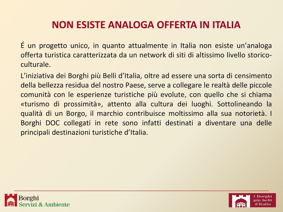 L iniziativa dei Borghi più Belli d Italia, oltre ad essere una sorta di censimento della bellezza residua del nostro Paese, serve a collegare le realtà delle piccole comunità con