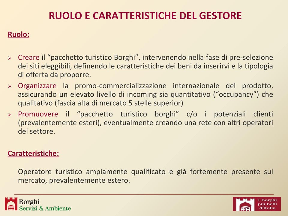 Organizzare la promo-commercializzazione internazionale del prodotto, assicurando un elevato livello di incoming sia quantitativo ( occupancy ) che qualitativo (fascia alta di