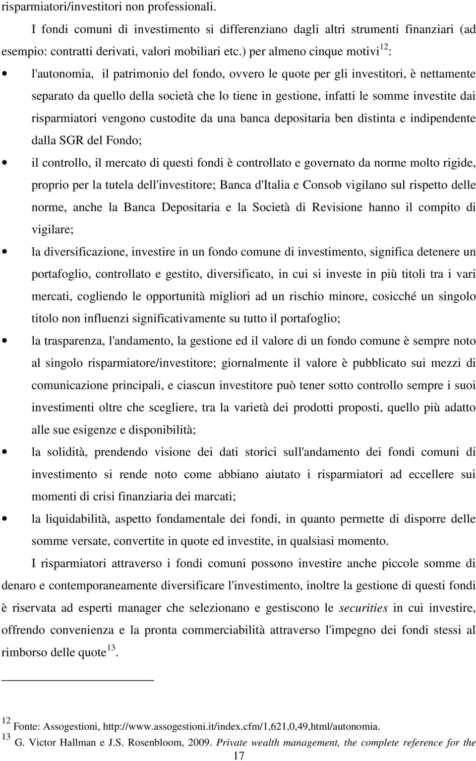 investite dai risparmiatori vengono custodite da una banca depositaria ben distinta e indipendente dalla SGR del Fondo; il controllo, il mercato di questi fondi è controllato e governato da norme