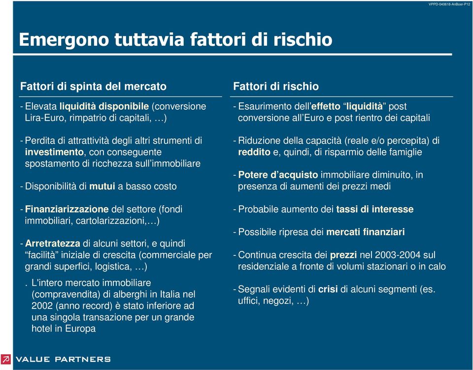 quindi facilità iniziale di crescita (commerciale per grandi superfici, logistica, ).