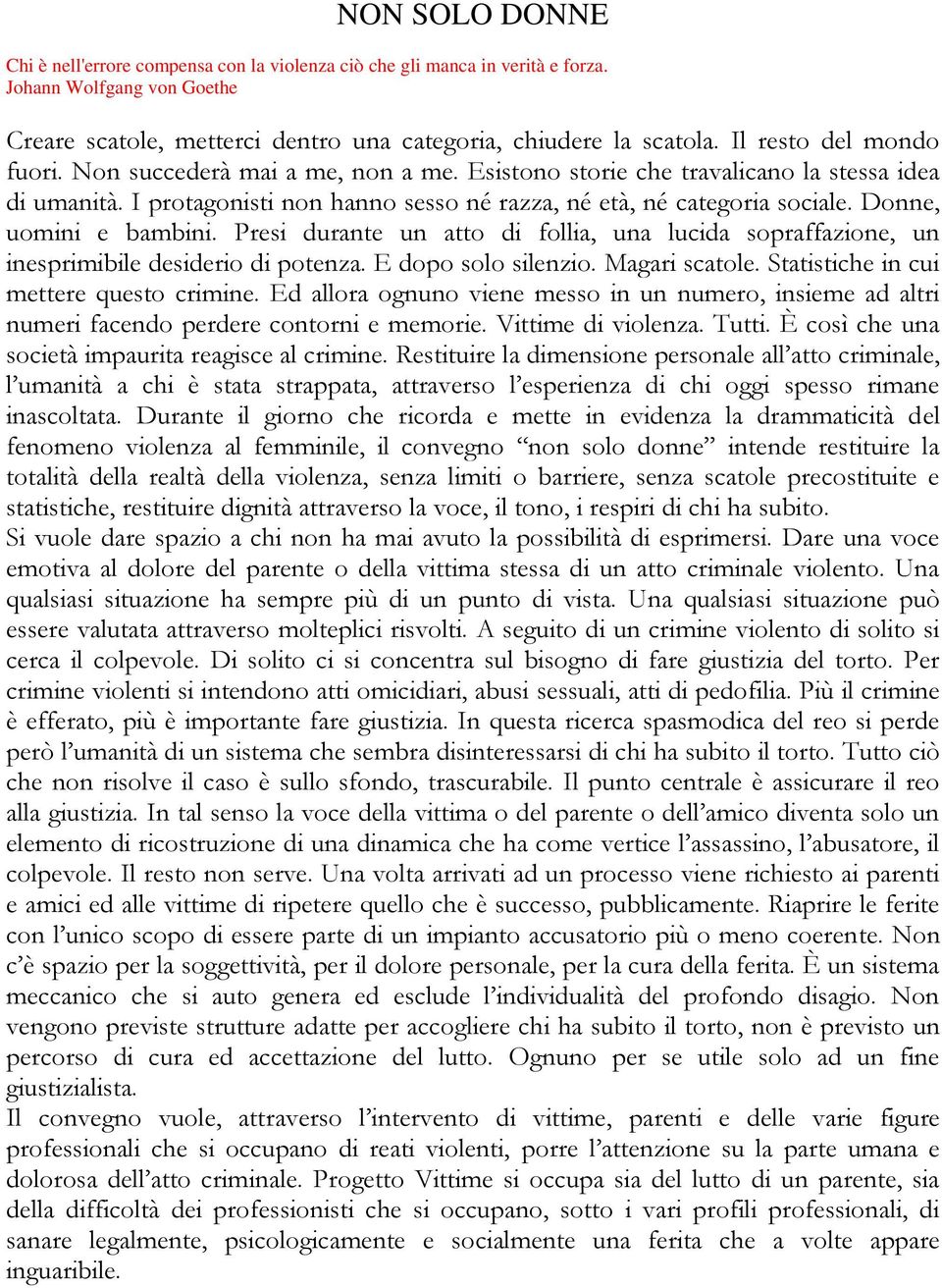 Donne, uomini e bambini. Presi durante un atto di follia, una lucida sopraffazione, un inesprimibile desiderio di potenza. E dopo solo silenzio. Magari scatole.