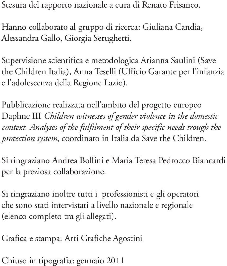 Pubblicazione realizzata nell ambito del progetto europeo Daphne III Children witnesses of gender violence in the domestic context.