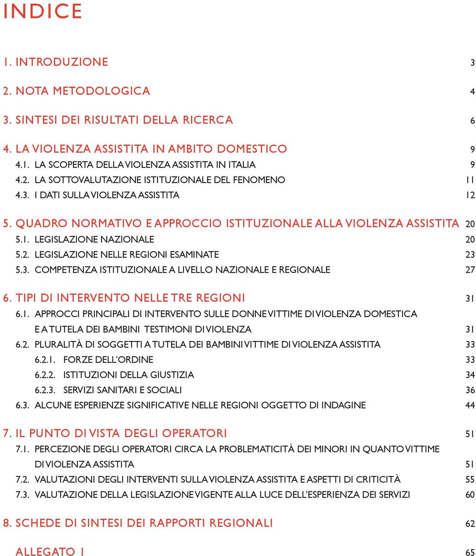 Tipi di intervento nelle TRe ReGiOni 31 6.1. AppROcci principali di intervento SULLe donne ViTTiMe di ViOLenZA domestica e A TUTeLA dei BAMBini TeSTiMOni di ViOLenZA 31 6.2.