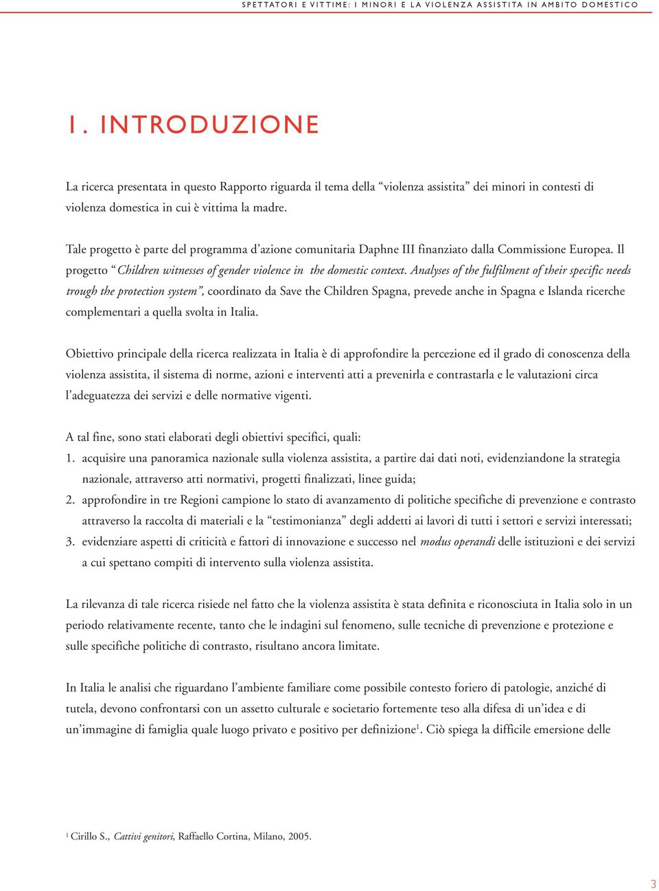 Analyses of the fulfilment of their specific needs trough the protection system, coordinato da Save the Children Spagna, prevede anche in Spagna e Islanda ricerche complementari a quella svolta in