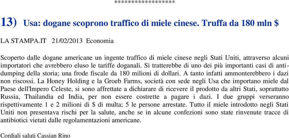 Si tratterebbe di uno dei più importanti casi di antidumping della storia; una frode fiscale da 180 milioni di dollari. A tanto infatti ammonterebbero i dazi non riscossi.