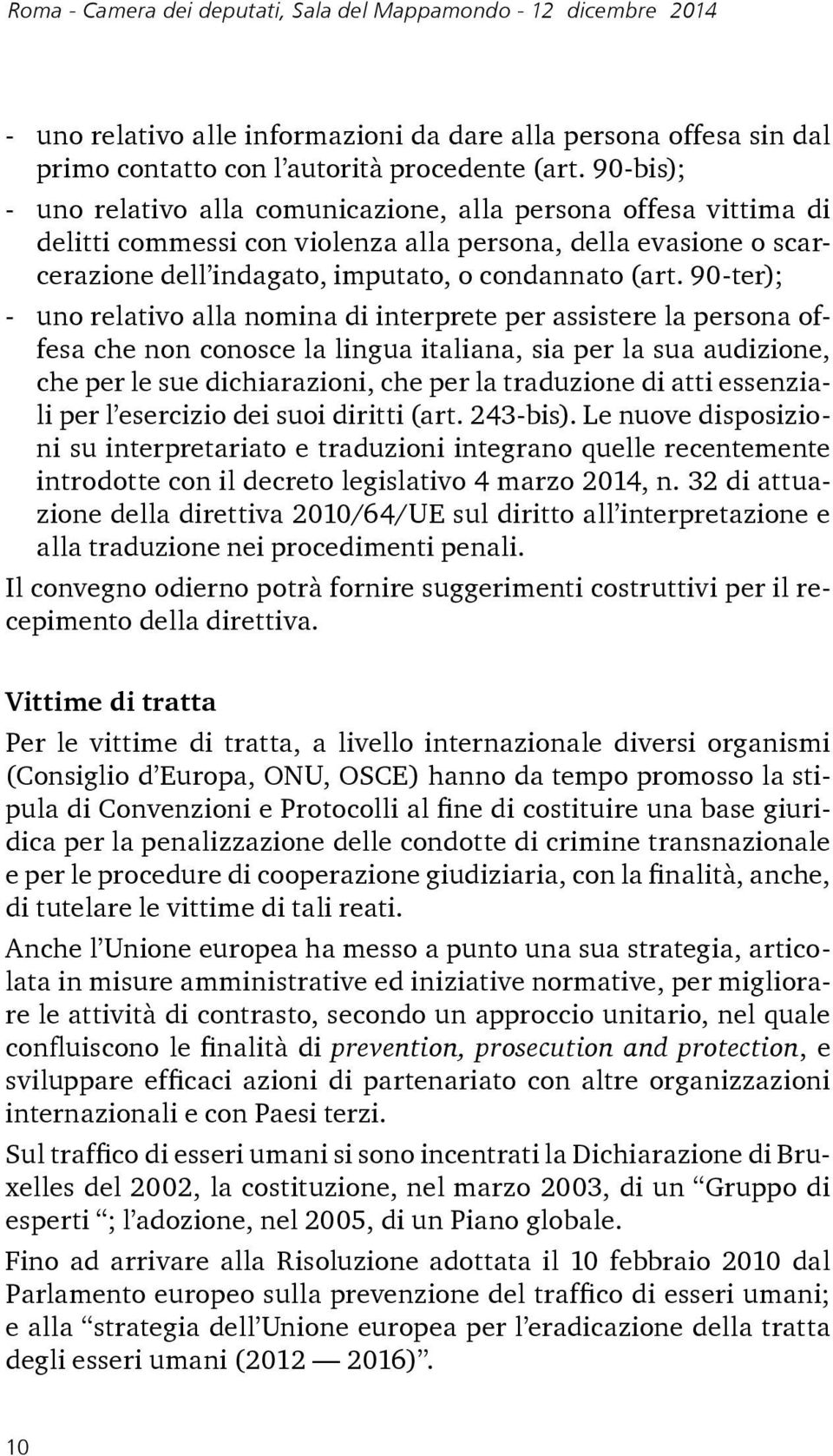 90-ter); - uno relativo alla nomina di interprete per assistere la persona offesa che non conosce la lingua italiana, sia per la sua audizione, che per le sue dichiarazioni, che per la traduzione di