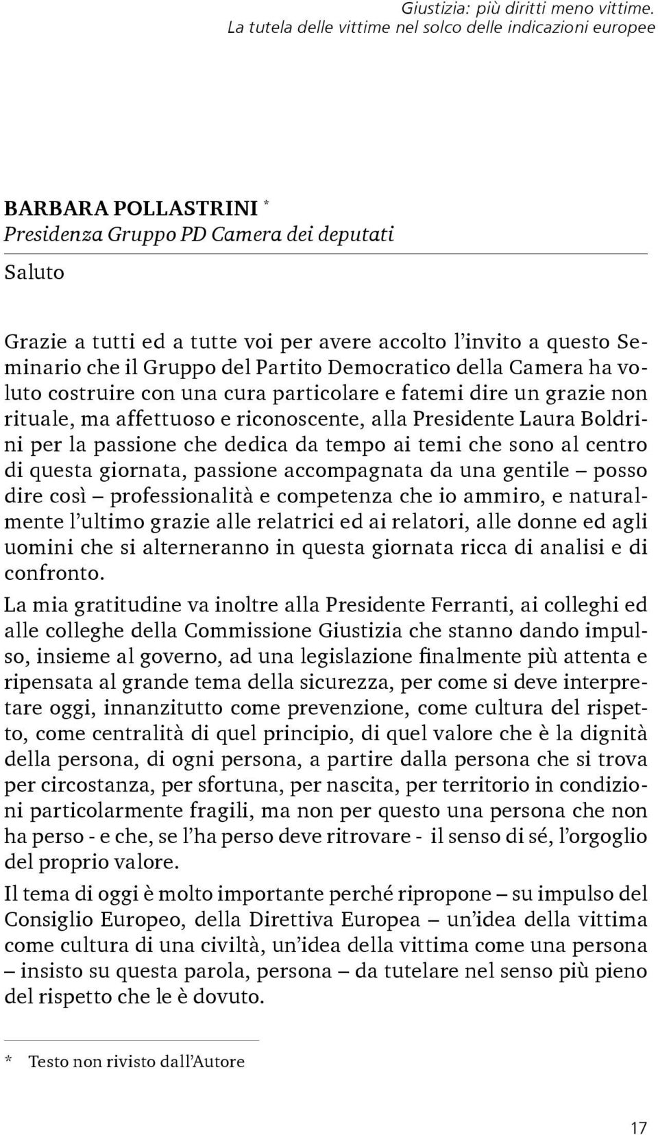 Seminario che il Gruppo del Partito Democratico della Camera ha voluto costruire con una cura particolare e fatemi dire un grazie non rituale, ma affettuoso e riconoscente, alla Presidente Laura