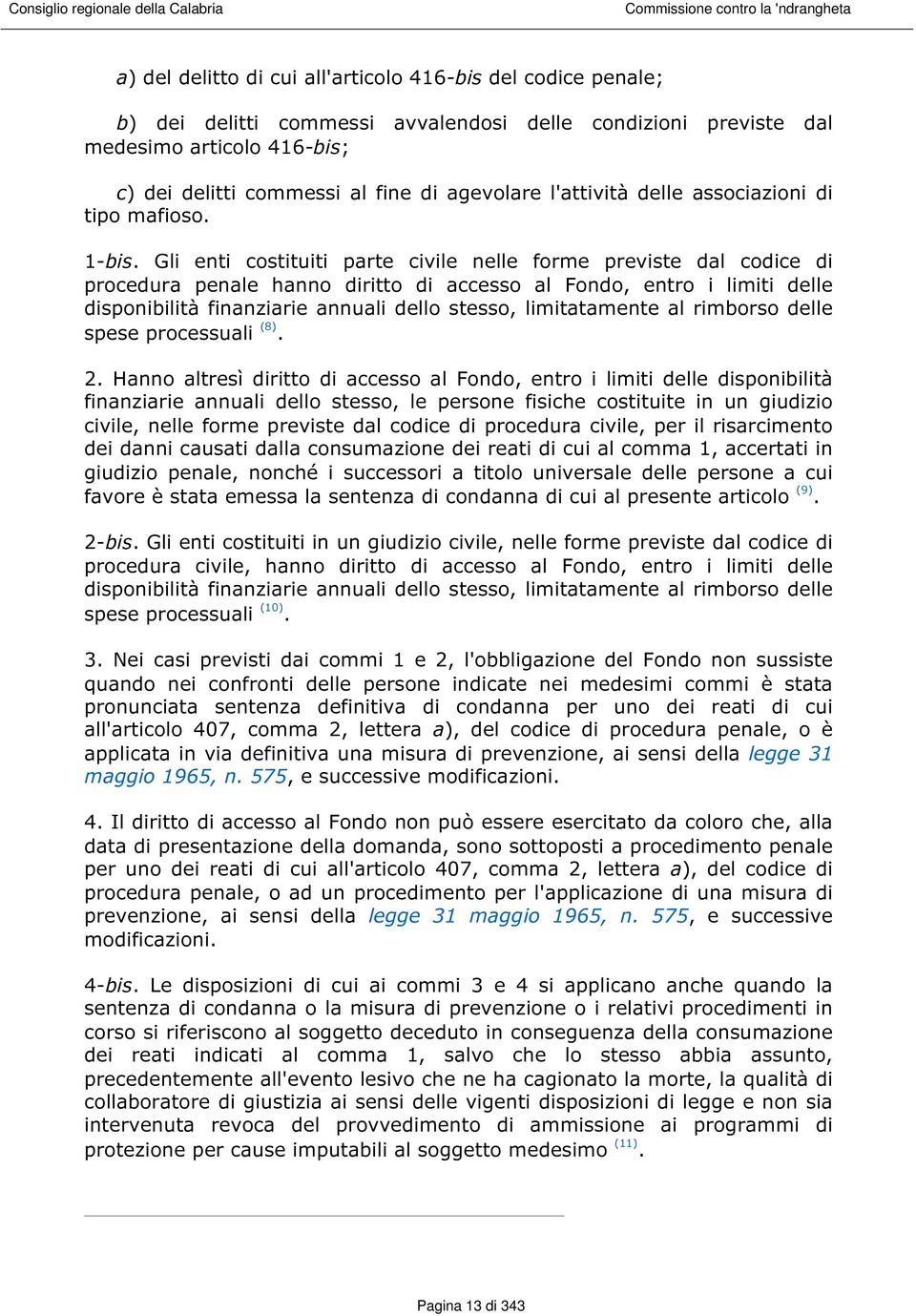 Gli enti costituiti parte civile nelle forme previste dal codice di procedura penale hanno diritto di accesso al Fondo, entro i limiti delle disponibilità finanziarie annuali dello stesso,