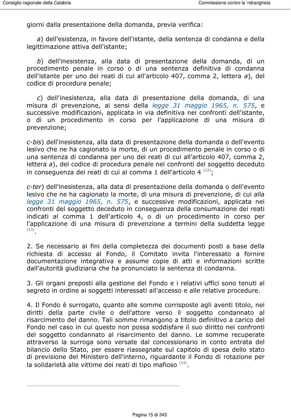 codice di procedura penale; c) dell'inesistenza, alla data di presentazione della domanda, di una misura di prevenzione, ai sensi della legge 31 maggio 1965, n.