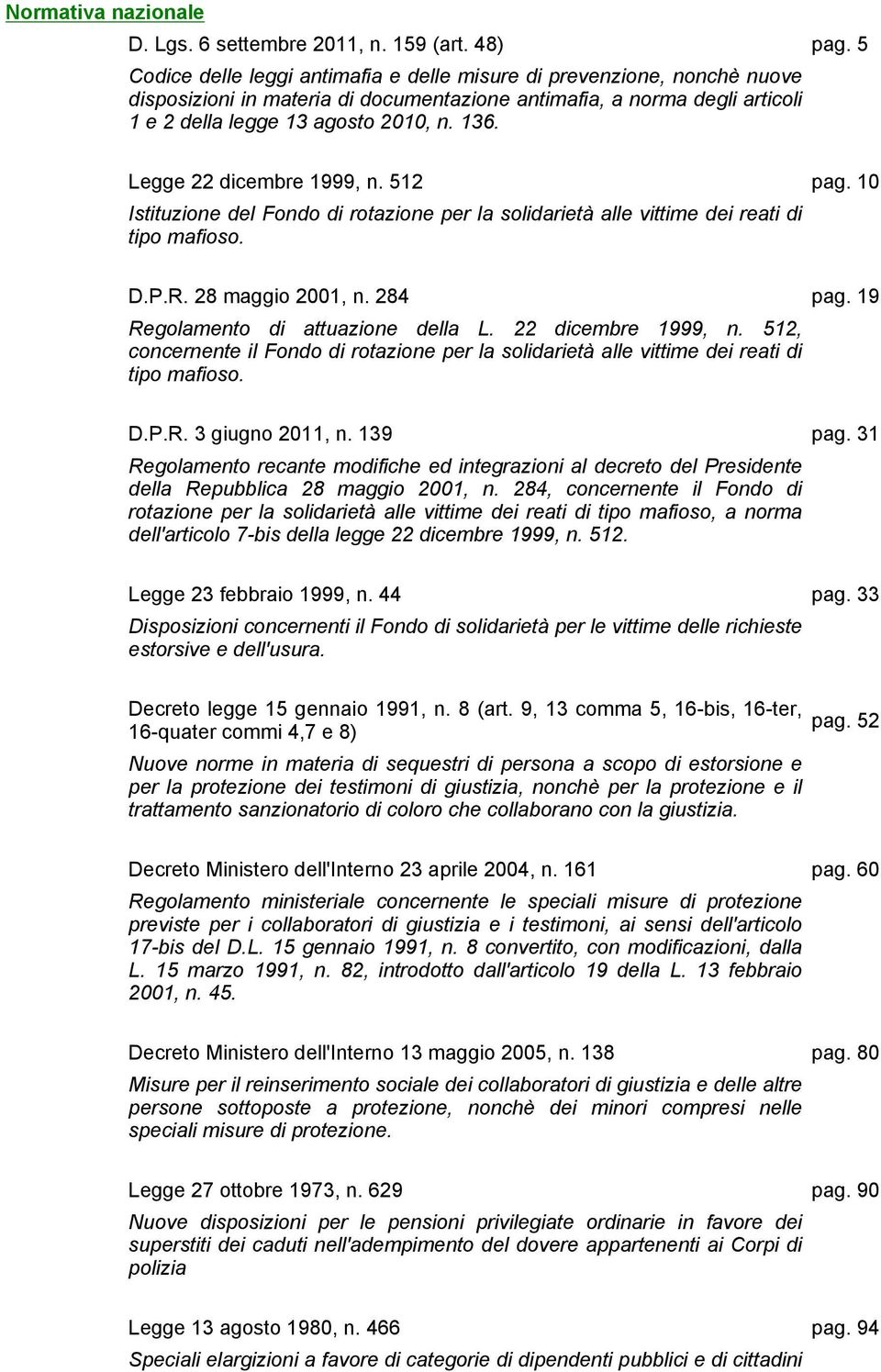 Legge 22 dicembre 1999, n. 512 pag. 10 Istituzione del Fondo di rotazione per la solidarietà alle vittime dei reati di tipo mafioso. D.P.R. 28 maggio 2001, n. 284 pag.