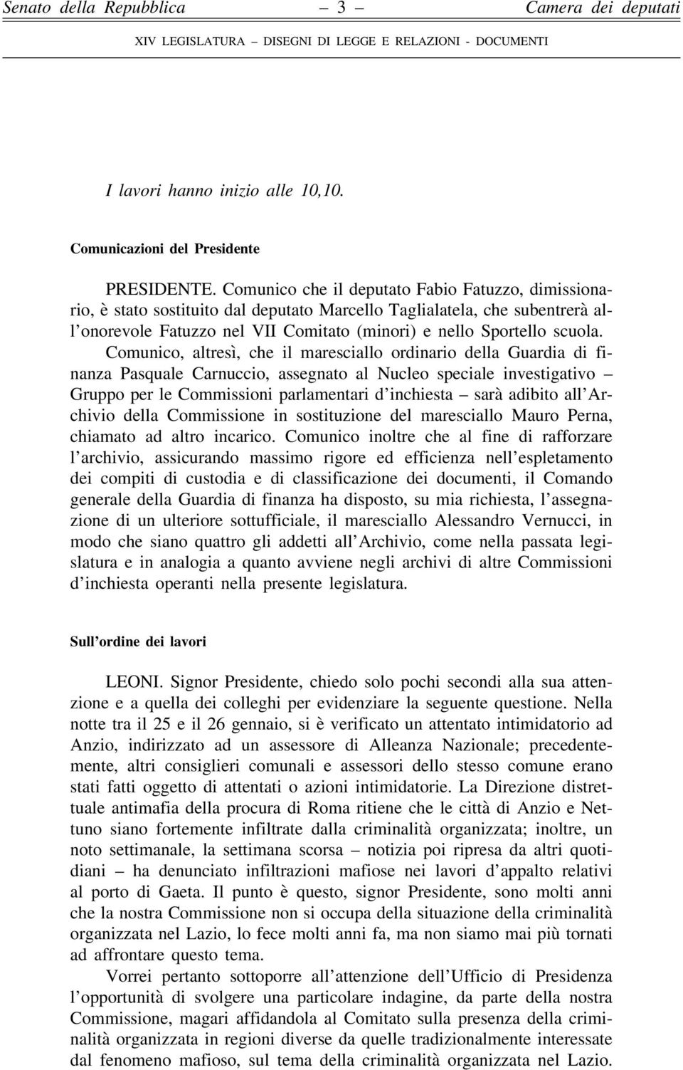 Comunico, altresì, che il maresciallo ordinario della Guardia di finanza Pasquale Carnuccio, assegnato al Nucleo speciale investigativo Gruppo per le Commissioni parlamentari d inchiesta sarà adibito