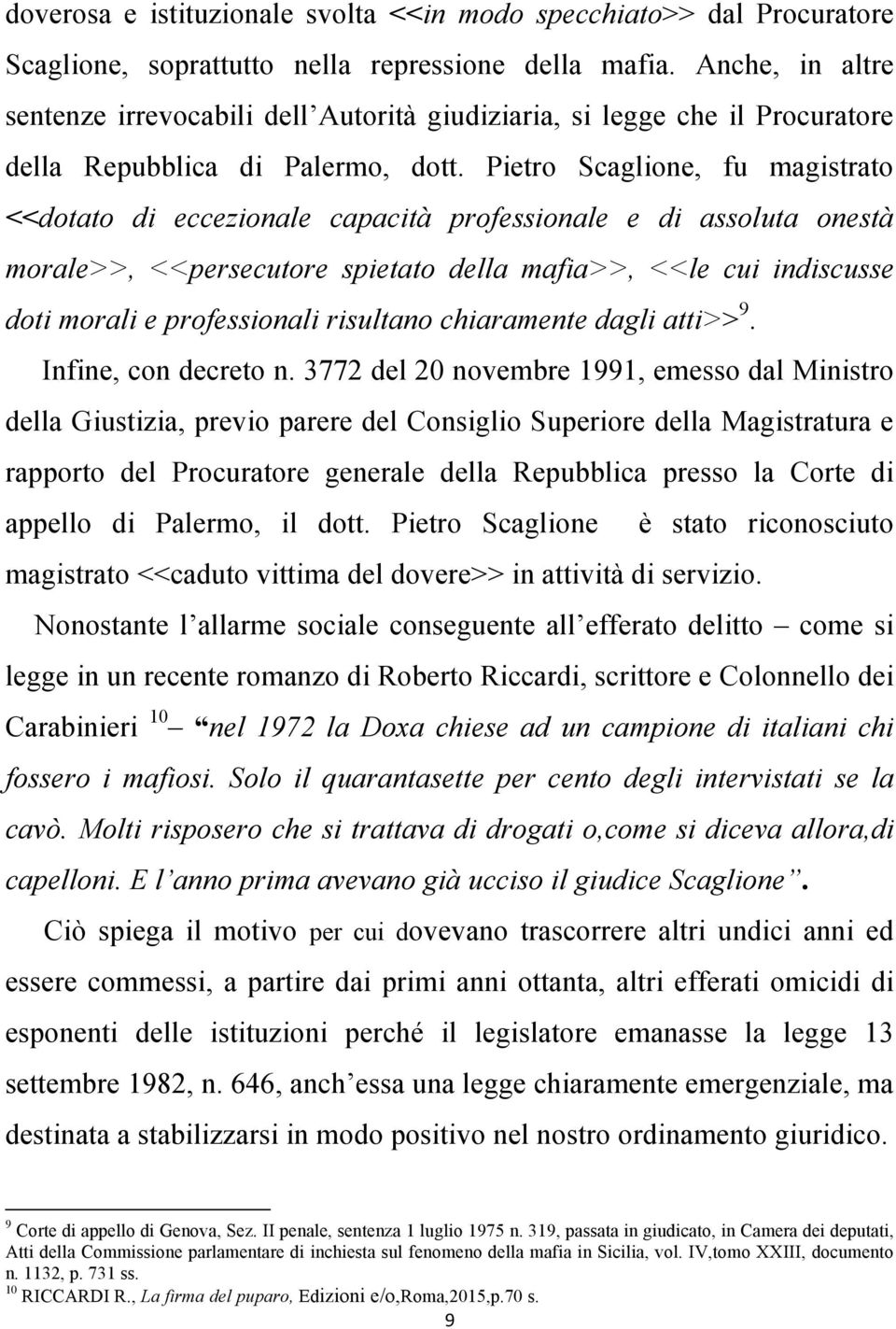 Pietro Scaglione, fu magistrato <<dotato di eccezionale capacità professionale e di assoluta onestà morale>>, <<persecutore spietato della mafia>>, <<le cui indiscusse doti morali e professionali