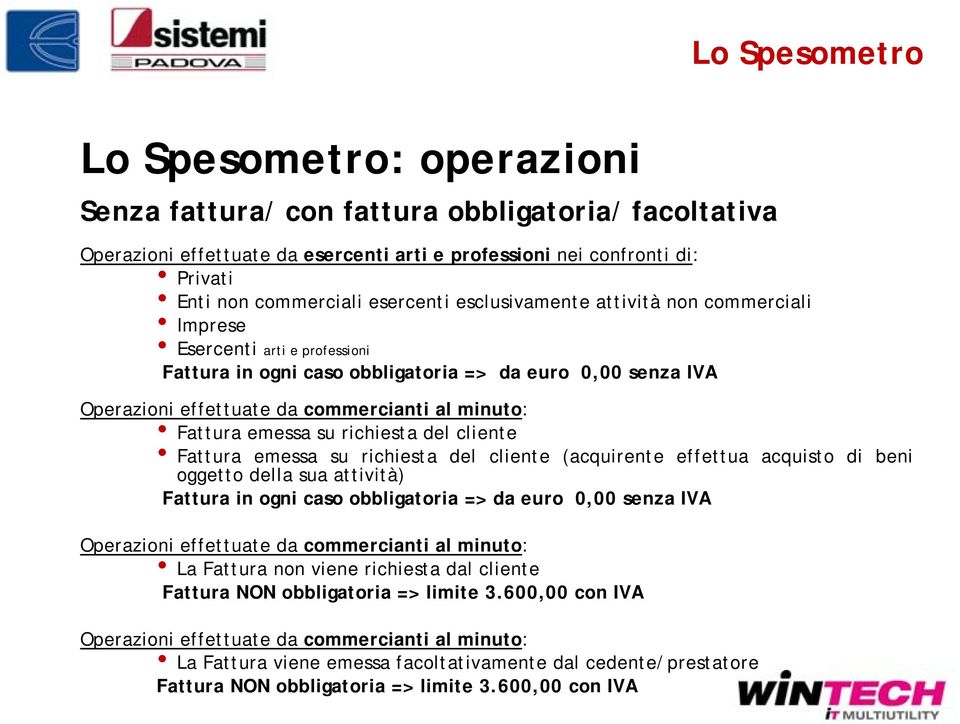 Fattura emessa su richiesta del cliente Fattura emessa su richiesta del cliente (acquirente effettua acquisto di beni oggetto della sua attività) Fattura in ogni caso obbligatoria => da euro 0,00