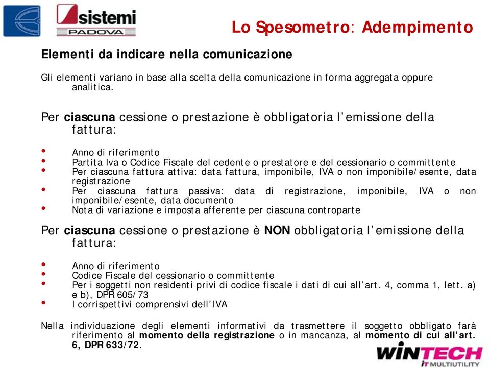 fattura attiva: data fattura, imponibile, IVA o non imponibile/esente, data registrazione Per ciascuna fattura passiva: data di registrazione, imponibile, IVA o non imponibile/esente, data documento