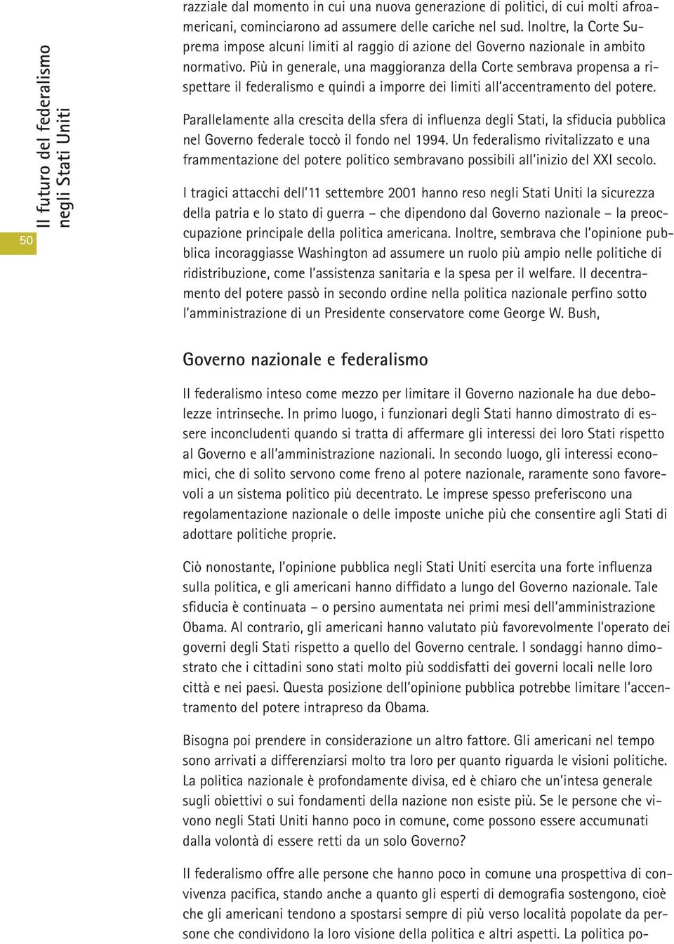 Più in generale, una maggioranza della Corte sembrava propensa a rispettare il federalismo e quindi a imporre dei limiti all accentramento del potere.