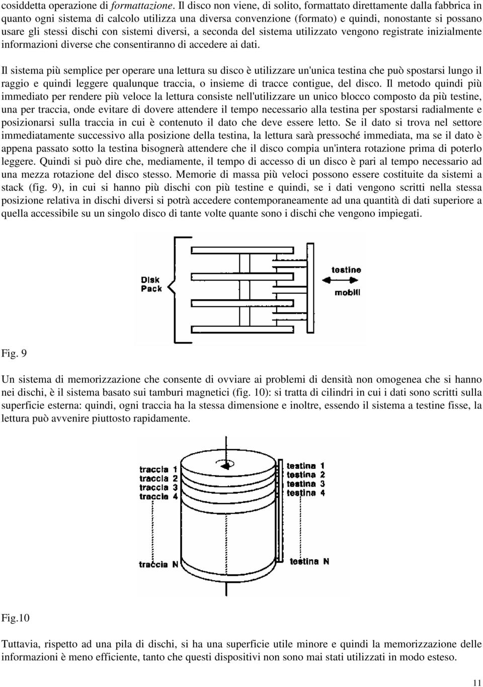 dischi con sistemi diversi, a seconda del sistema utilizzato vengono registrate inizialmente informazioni diverse che consentiranno di accedere ai dati.