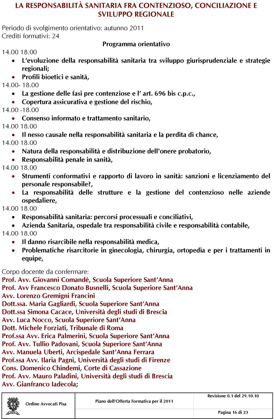 00-18.00 Consenso informato e trattamento sanitario, 14.00 18.00 Il nesso causale nella responsabilità sanitaria e la perdita di chance, 14.00 18.00 Natura della responsabilità e distribuzione dell'onere probatorio, Responsabilità penale in sanità, 14.