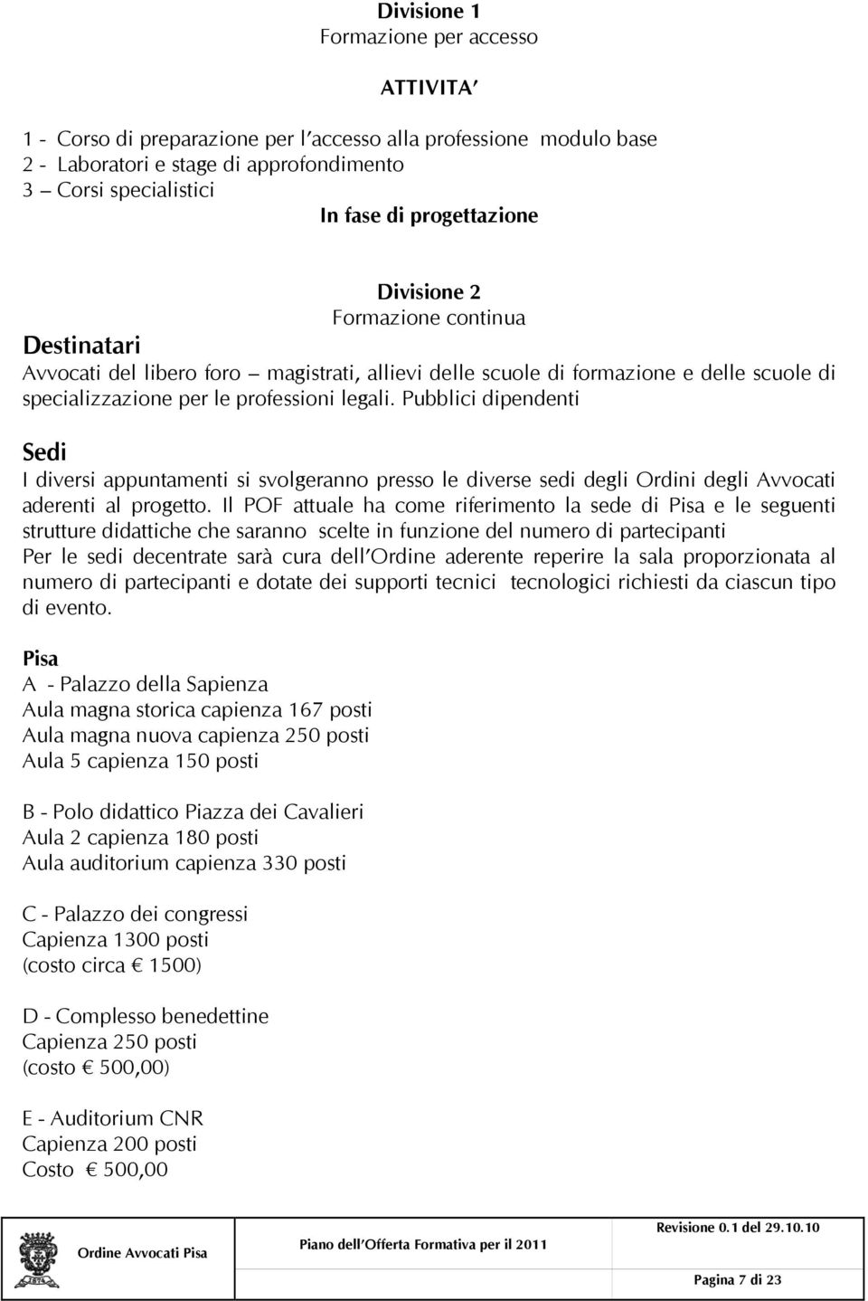 Pubblici dipendenti Sedi I diversi appuntamenti si svolgeranno presso le diverse sedi degli Ordini degli Avvocati aderenti al progetto.