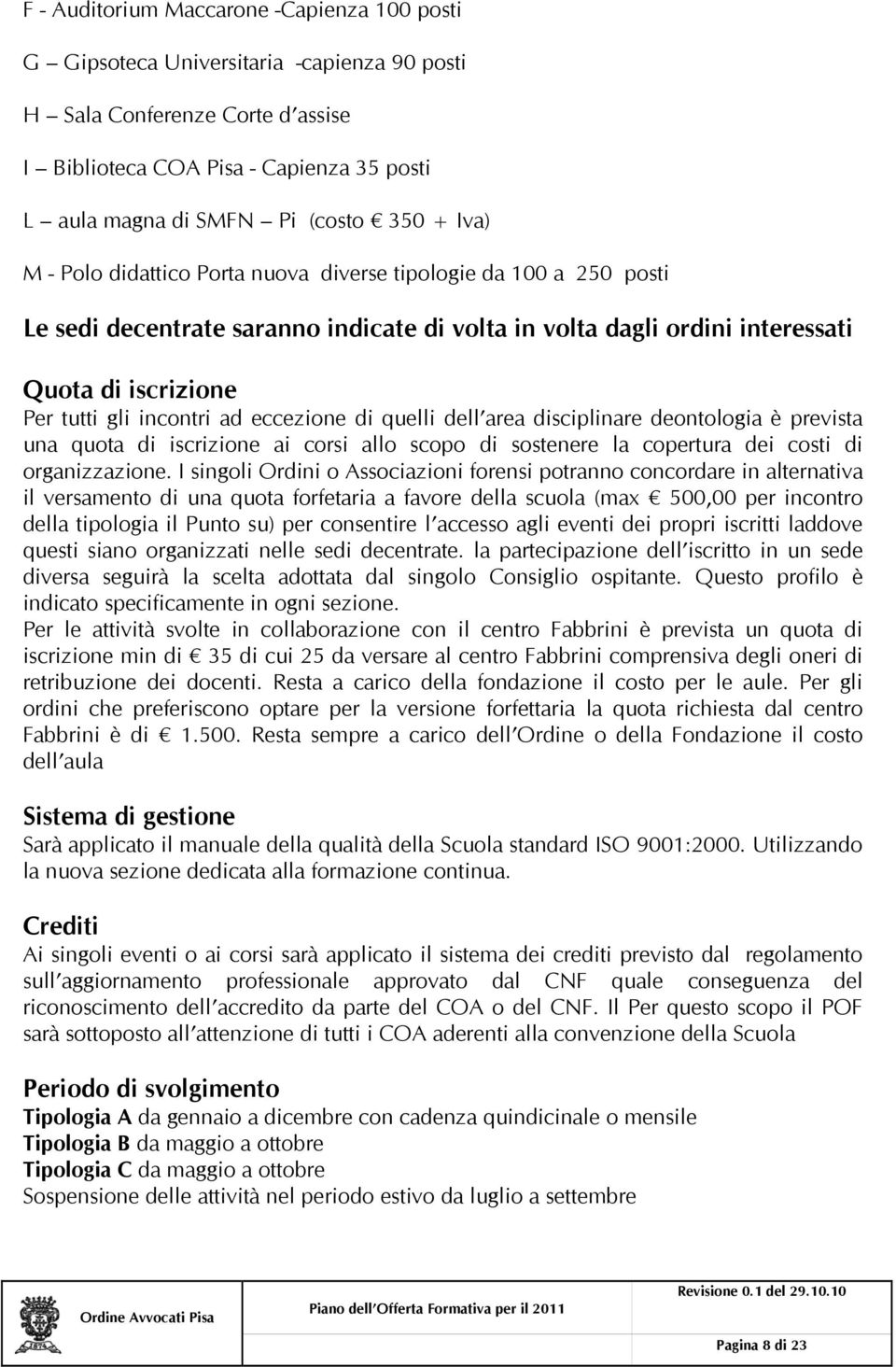 eccezione di quelli dell area disciplinare deontologia è prevista una quota di iscrizione ai corsi allo scopo di sostenere la copertura dei costi di organizzazione.