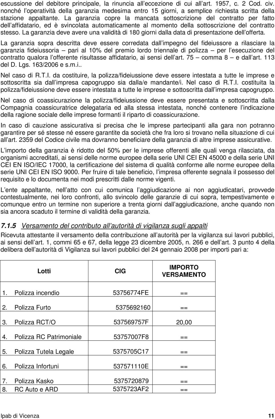 La garanzia copre la mancata sottoscrizione del contratto per fatto dell affidatario, ed è svincolata automaticamente al momento della sottoscrizione del contratto stesso.