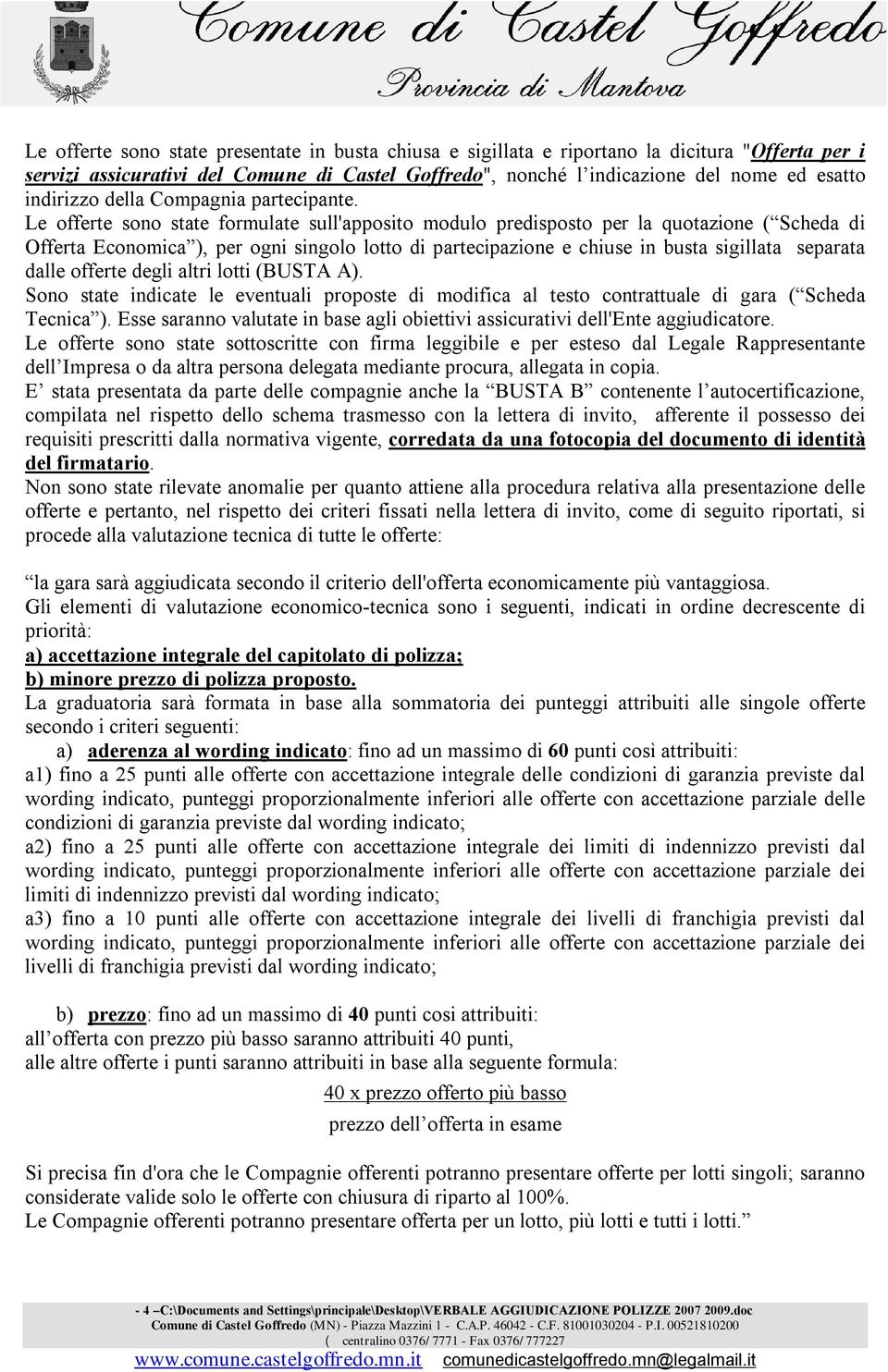 Le offerte sono state formulate sull'apposito modulo predisposto per la quotazione ( Scheda di Offerta Economica ), per ogni singolo lotto di partecipazione e chiuse in busta sigillata separata dalle