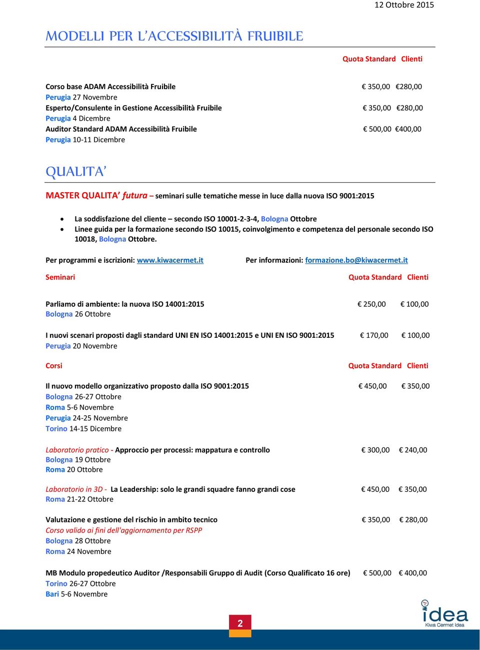 cliente secondo ISO 10001-2-3-4, Bologna Ottobre Linee guida per la formazione secondo ISO 10015, coinvolgimento e competenza del personale secondo ISO 10018, Bologna Ottobre.