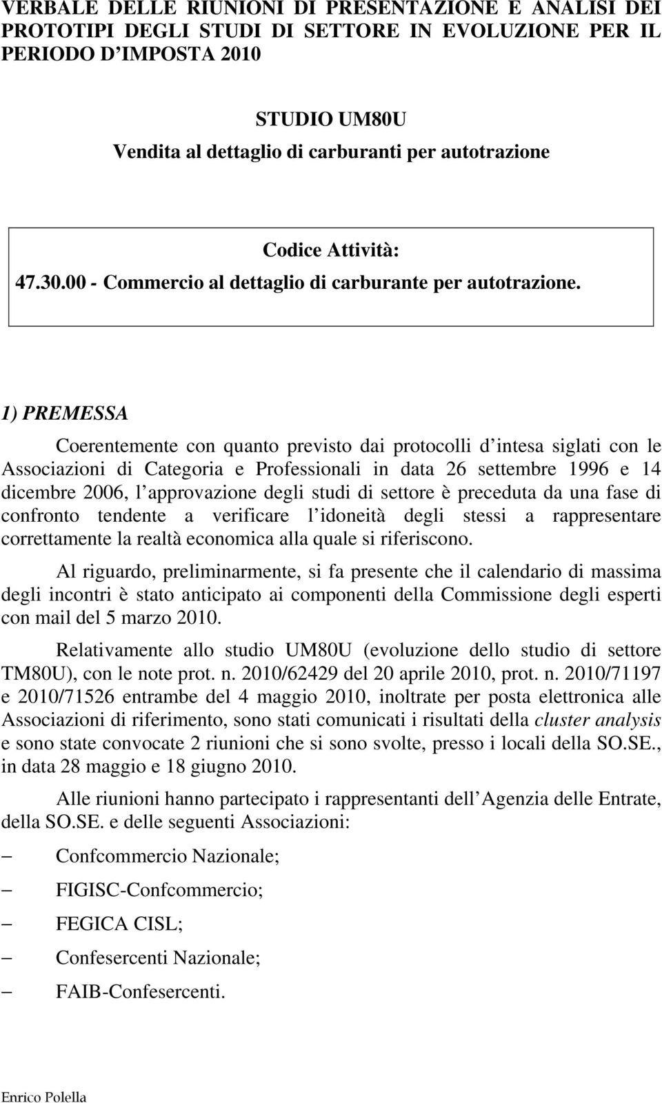 1) PREMESSA Coerentemente con quanto previsto dai protocolli d intesa siglati con le Associazioni di Categoria e Professionali in data 26 settembre 1996 e 14 dicembre 2006, l approvazione degli studi