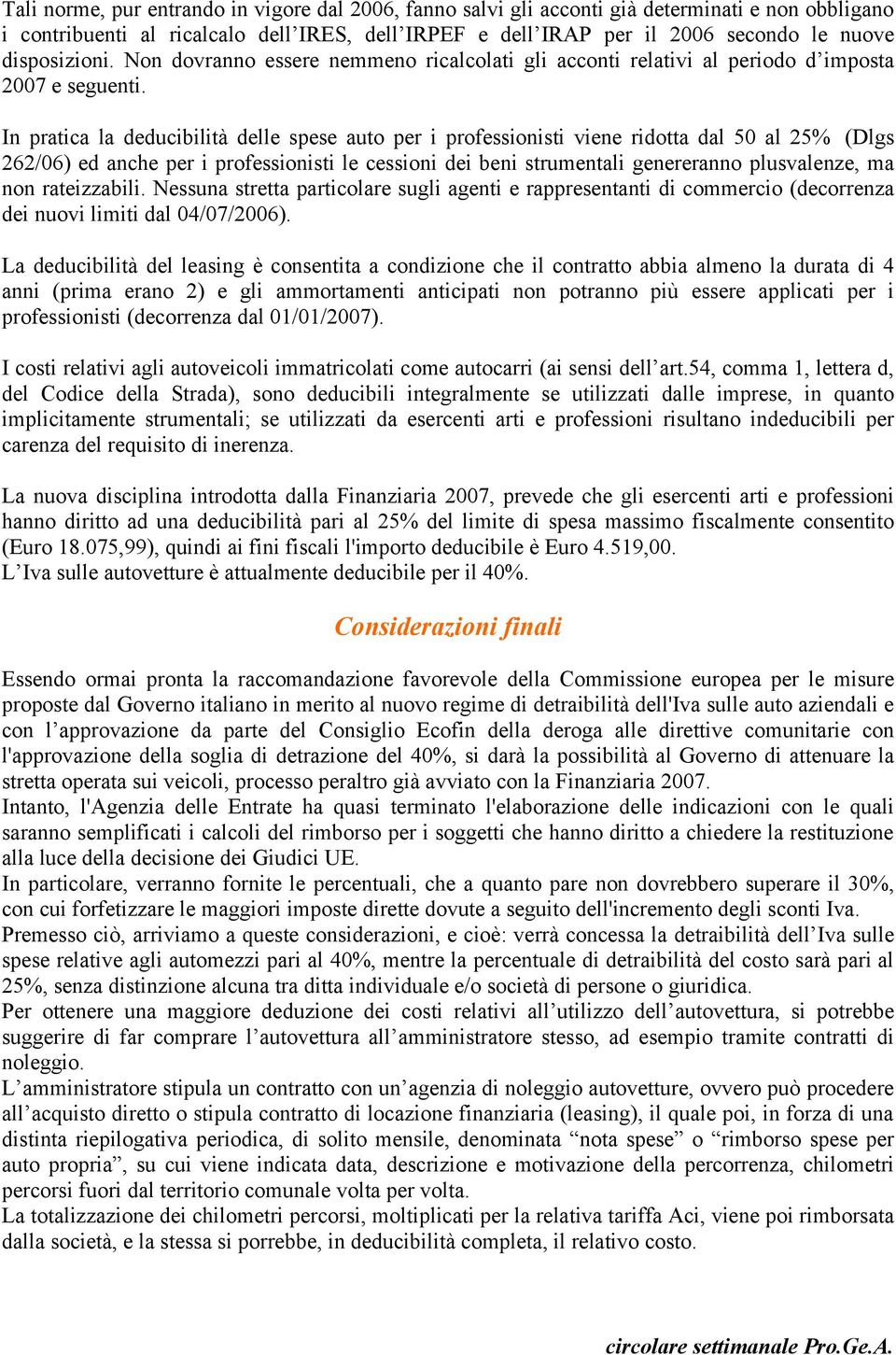 In pratica la deducibilità delle spese auto per i professionisti viene ridotta dal 50 al 25% (Dlgs 262/06) ed anche per i professionisti le cessioni dei beni strumentali genereranno plusvalenze, ma