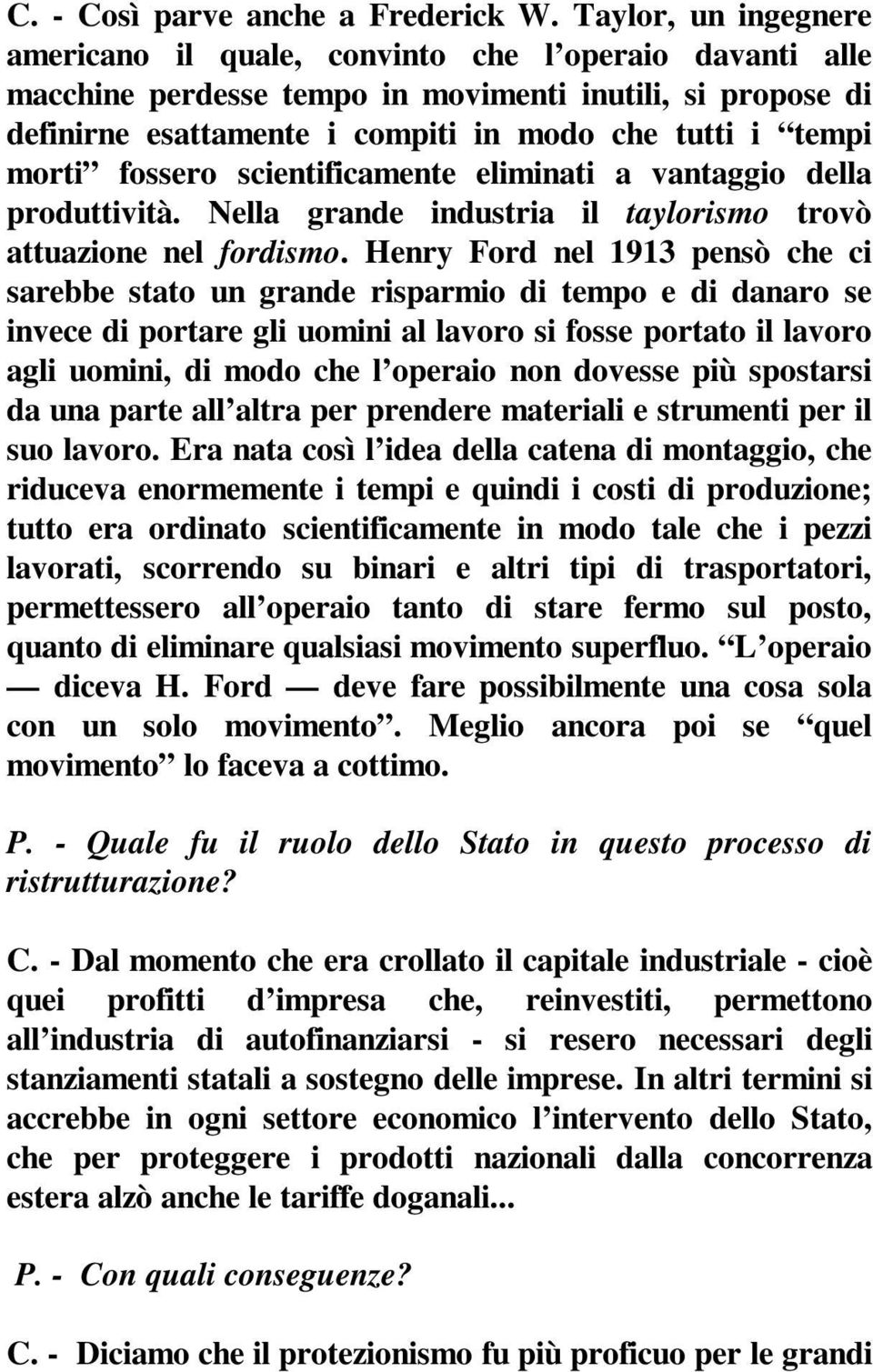 morti fossero scientificamente eliminati a vantaggio della produttività. Nella grande industria il taylorismo trovò attuazione nel fordismo.