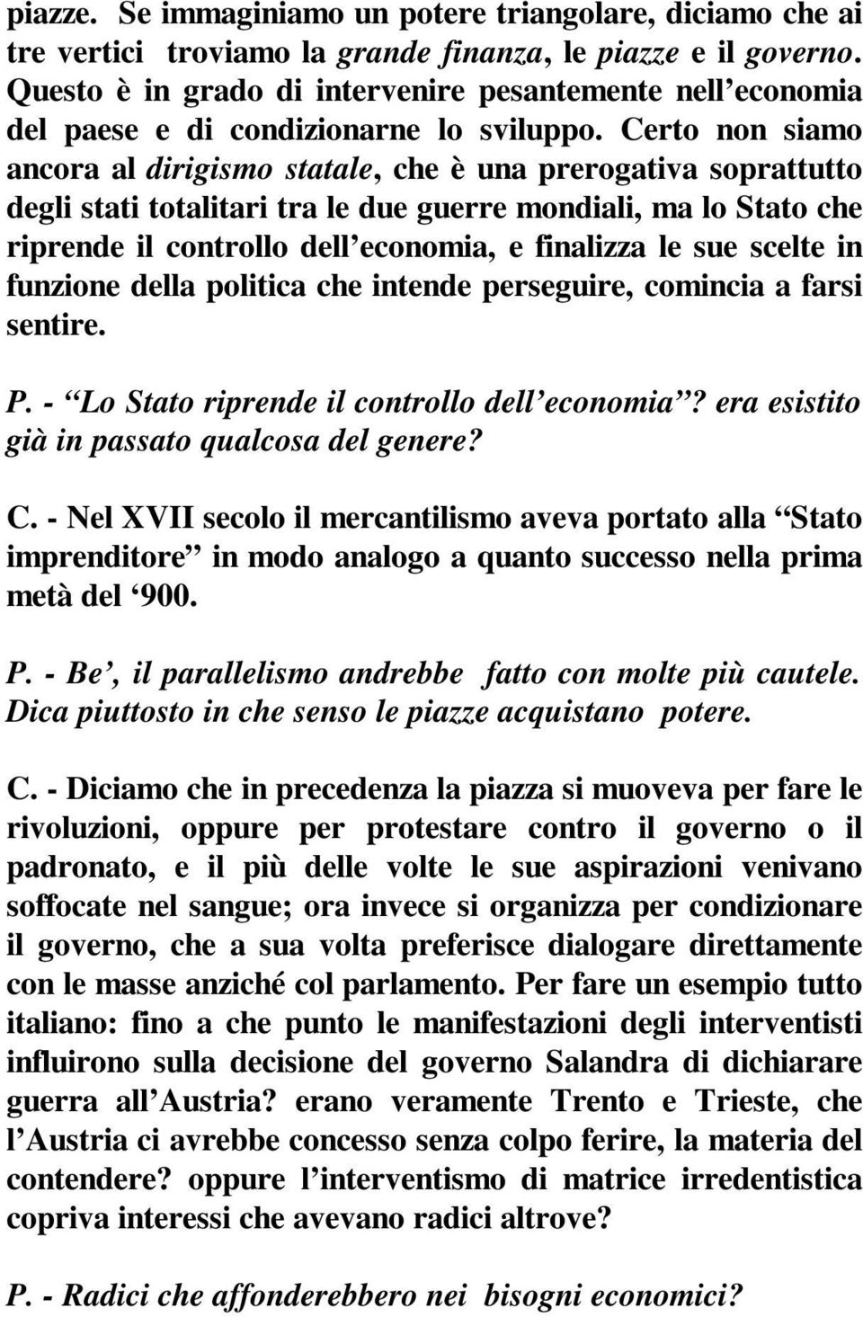 Certo non siamo ancora al dirigismo statale, che è una prerogativa soprattutto degli stati totalitari tra le due guerre mondiali, ma lo Stato che riprende il controllo dell economia, e finalizza le