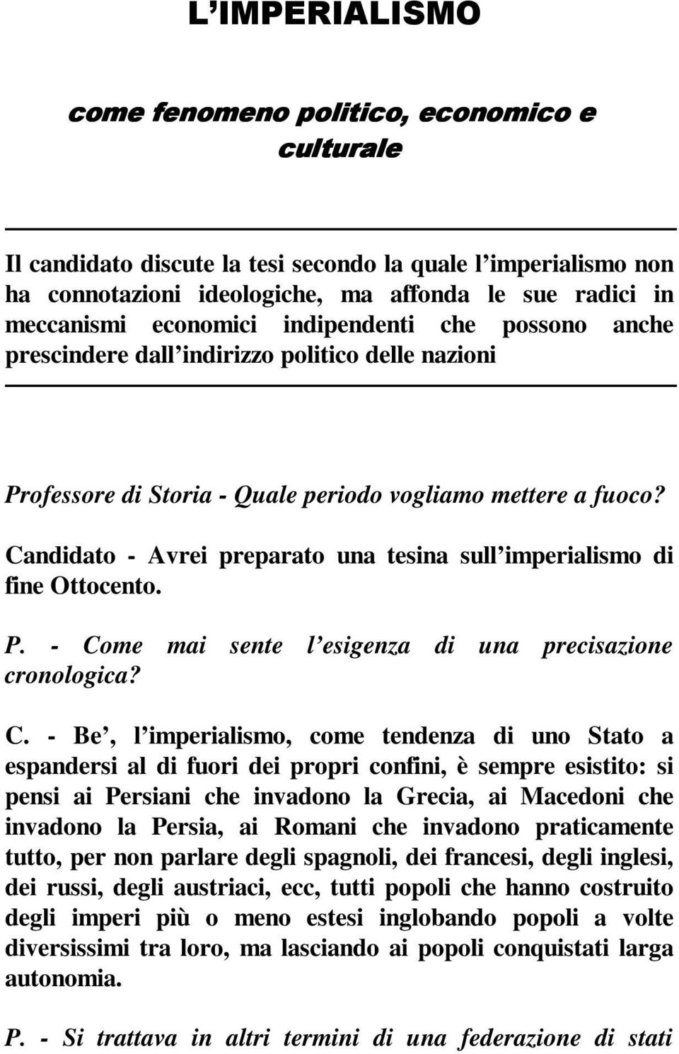 C. - Be, l imperialismo, come tendenza di uno Stato a espandersi al di fuori dei propri confini, è sempre esistito: si pensi ai Persiani che invadono la Grecia, ai Macedoni che invadono la Persia, ai