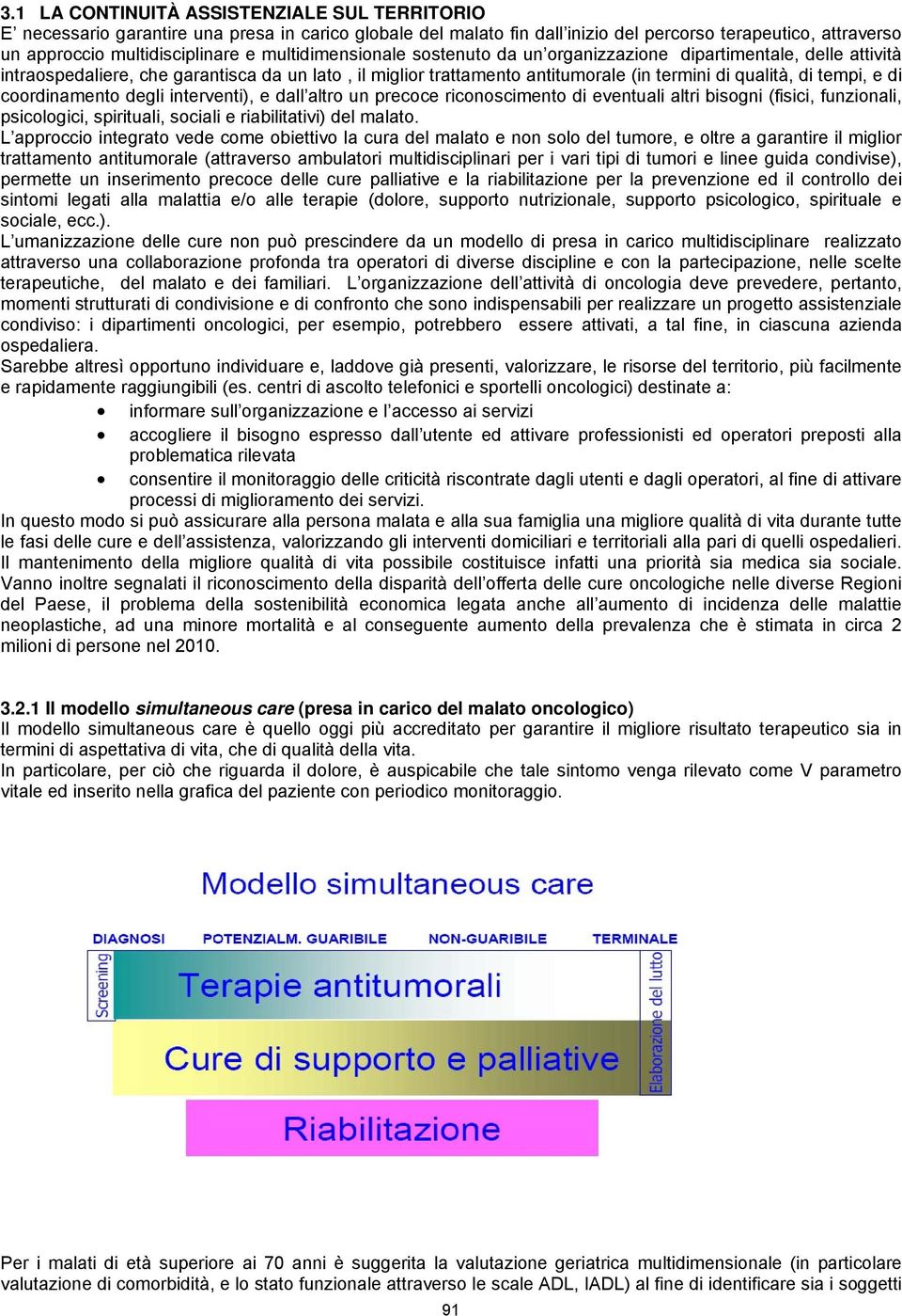 coordinamento degli interventi), e dall altro un precoce riconoscimento di eventuali altri bisogni (fisici, funzionali, psicologici, spirituali, sociali e riabilitativi) del malato.