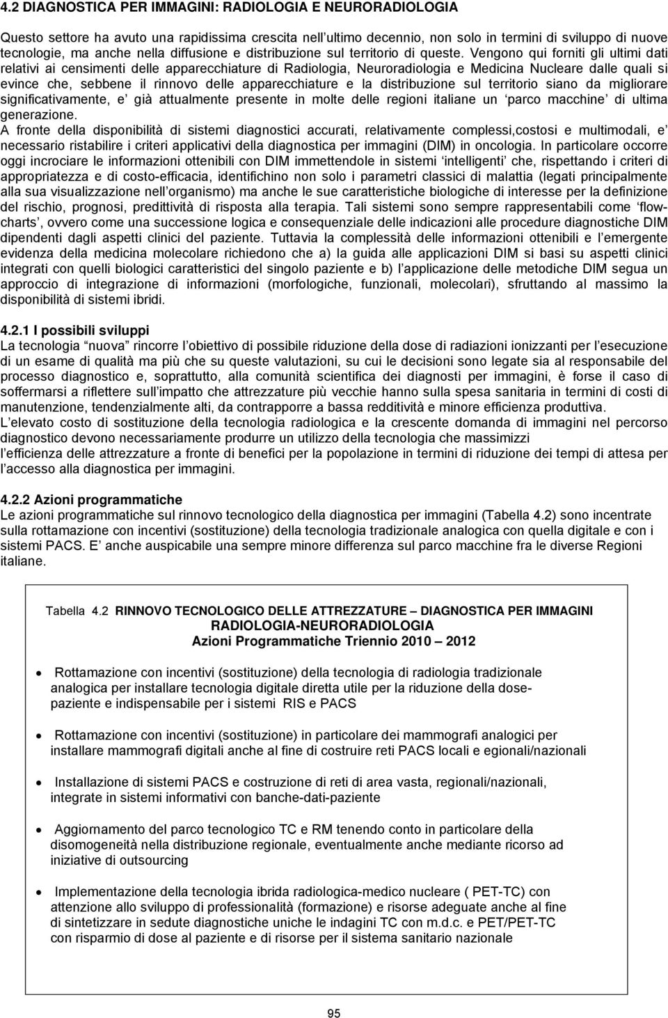 Vengono qui forniti gli ultimi dati relativi ai censimenti delle apparecchiature di Radiologia, Neuroradiologia e Medicina Nucleare dalle quali si evince che, sebbene il rinnovo delle apparecchiature