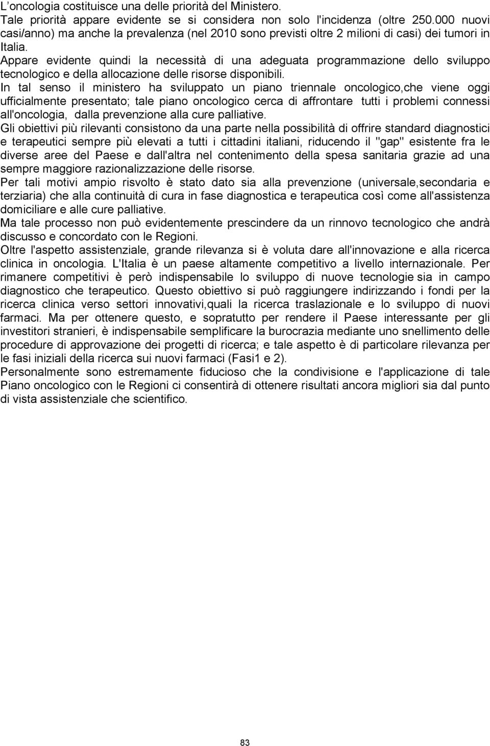 Appare evidente quindi la necessità di una adeguata programmazione dello sviluppo tecnologico e della allocazione delle risorse disponibili.