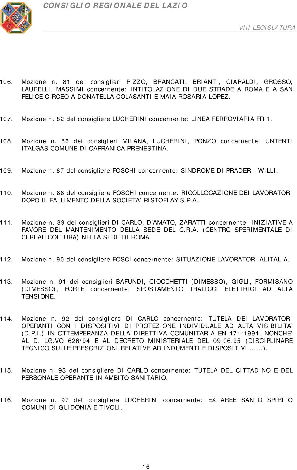 Mozione n. 82 del consigliere LUCHERINI concernente: LINEA FERROVIARIA FR 1. 108. Mozione n. 86 dei consiglieri MILANA, LUCHERINI, PONZO concernente: UNTENTI ITALGAS COMUNE DI CAPRANICA PRENESTINA.