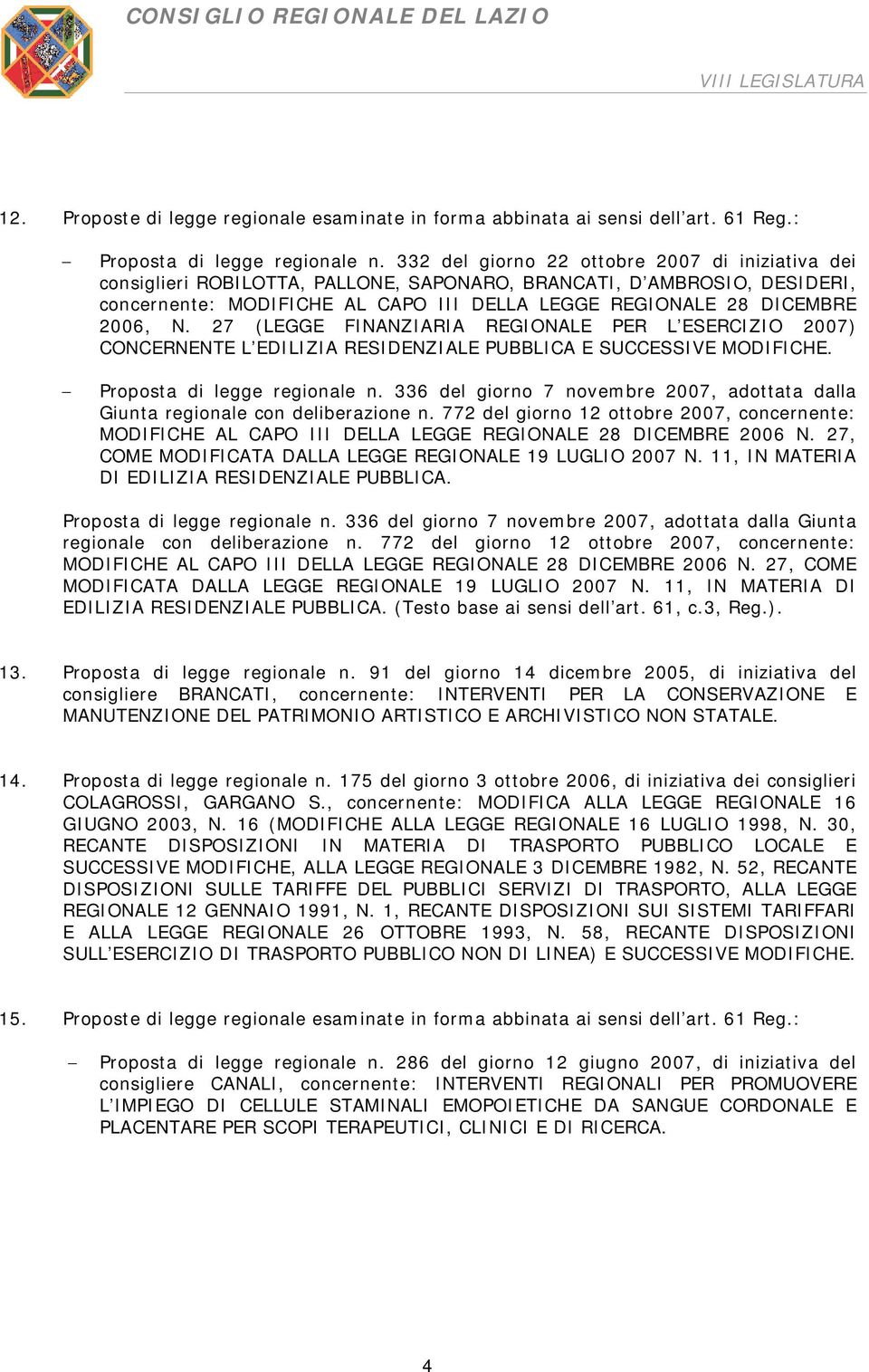 27 (LEGGE FINANZIARIA REGIONALE PER L ESERCIZIO 2007) CONCERNENTE L EDILIZIA RESIDENZIALE PUBBLICA E SUCCESSIVE MODIFICHE. Proposta di legge regionale n.