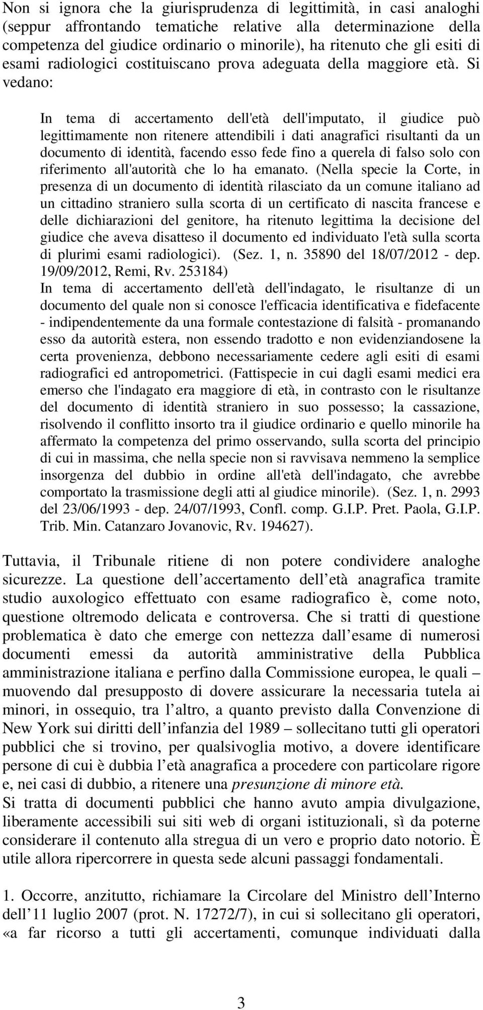 Si vedano: In tema di accertamento dell'età dell'imputato, il giudice può legittimamente non ritenere attendibili i dati anagrafici risultanti da un documento di identità, facendo esso fede fino a