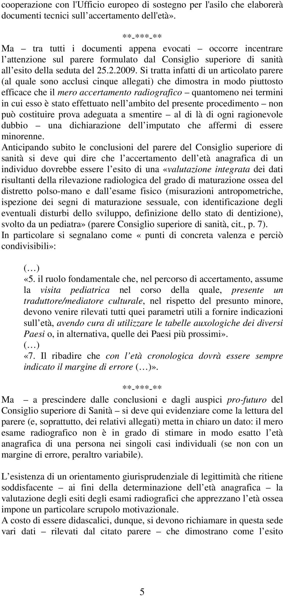 Si tratta infatti di un articolato parere (al quale sono acclusi cinque allegati) che dimostra in modo piuttosto efficace che il mero accertamento radiografico quantomeno nei termini in cui esso è