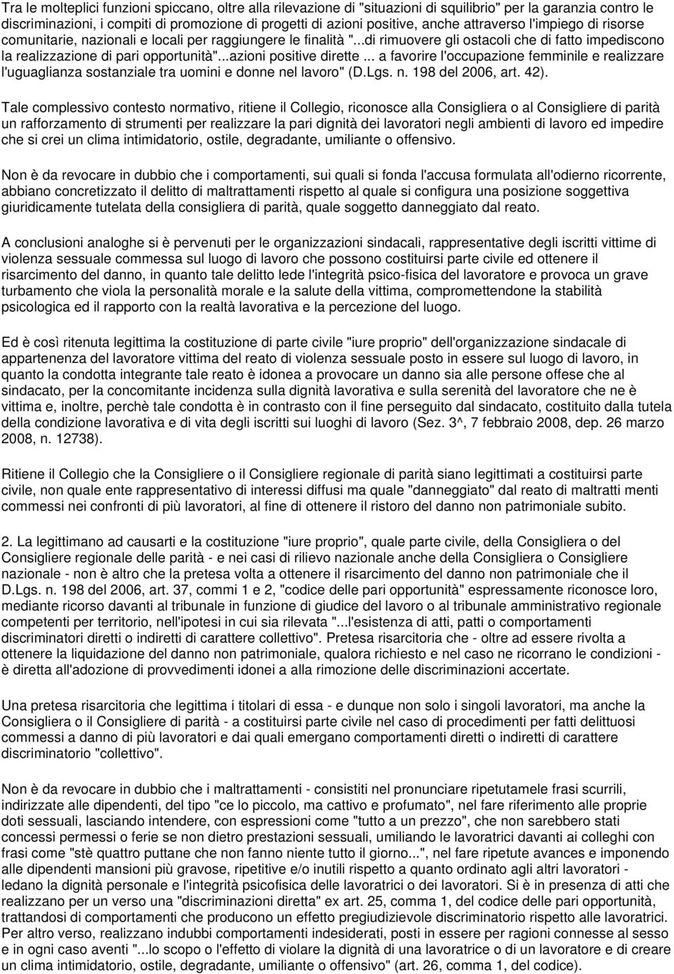 ..azioni positive dirette... a favorire l'occupazione femminile e realizzare l'uguaglianza sostanziale tra uomini e donne nel lavoro" (D.Lgs. n. 198 del 2006, art. 42).