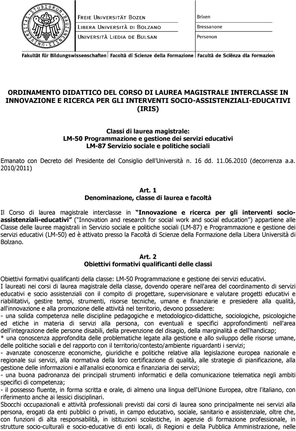 1 Denominazione, classe di laurea e facoltà Il Corso di laurea magistrale interclasse in Innovazione e ricerca per gli interventi socioassistenziali-educativi ( Innovation and research for social