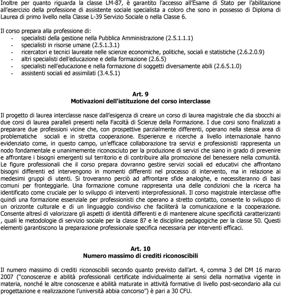 Il corso prepara alla professione di: - specialisti della gestione nella Pubblica Amministrazione (2.5.1.1.1) - specialisti in risorse umane (2.5.1.3.