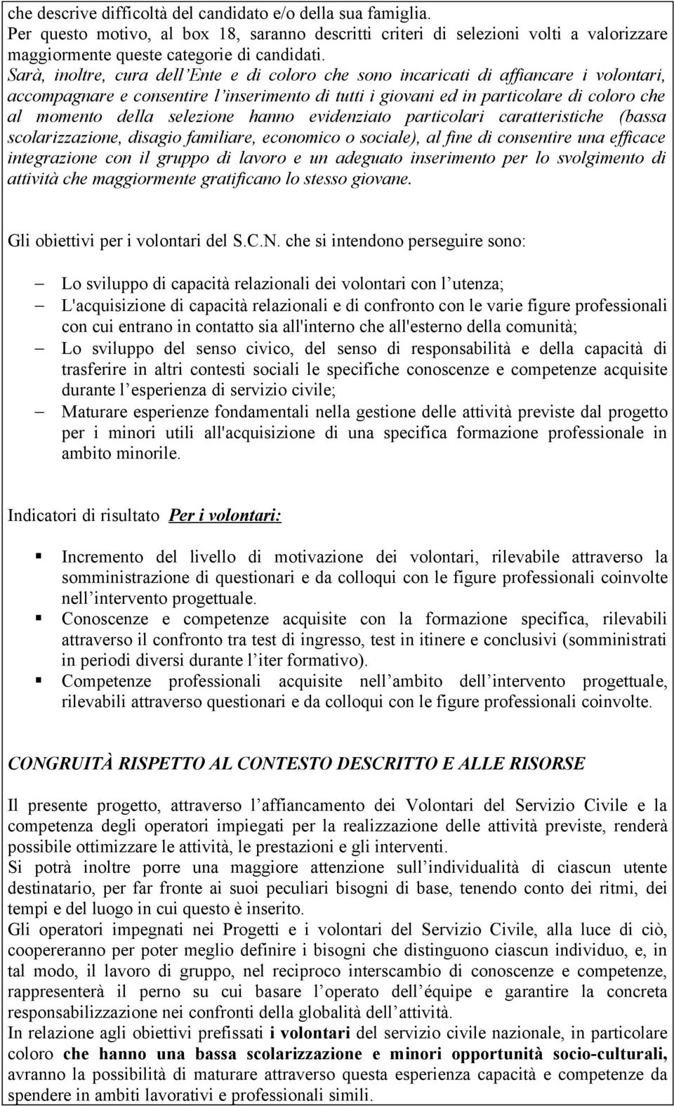 selezione hanno evidenziato particolari caratteristiche (bassa scolarizzazione, disagio familiare, economico o sociale), al fine di consentire una efficace integrazione con il gruppo di lavoro e un