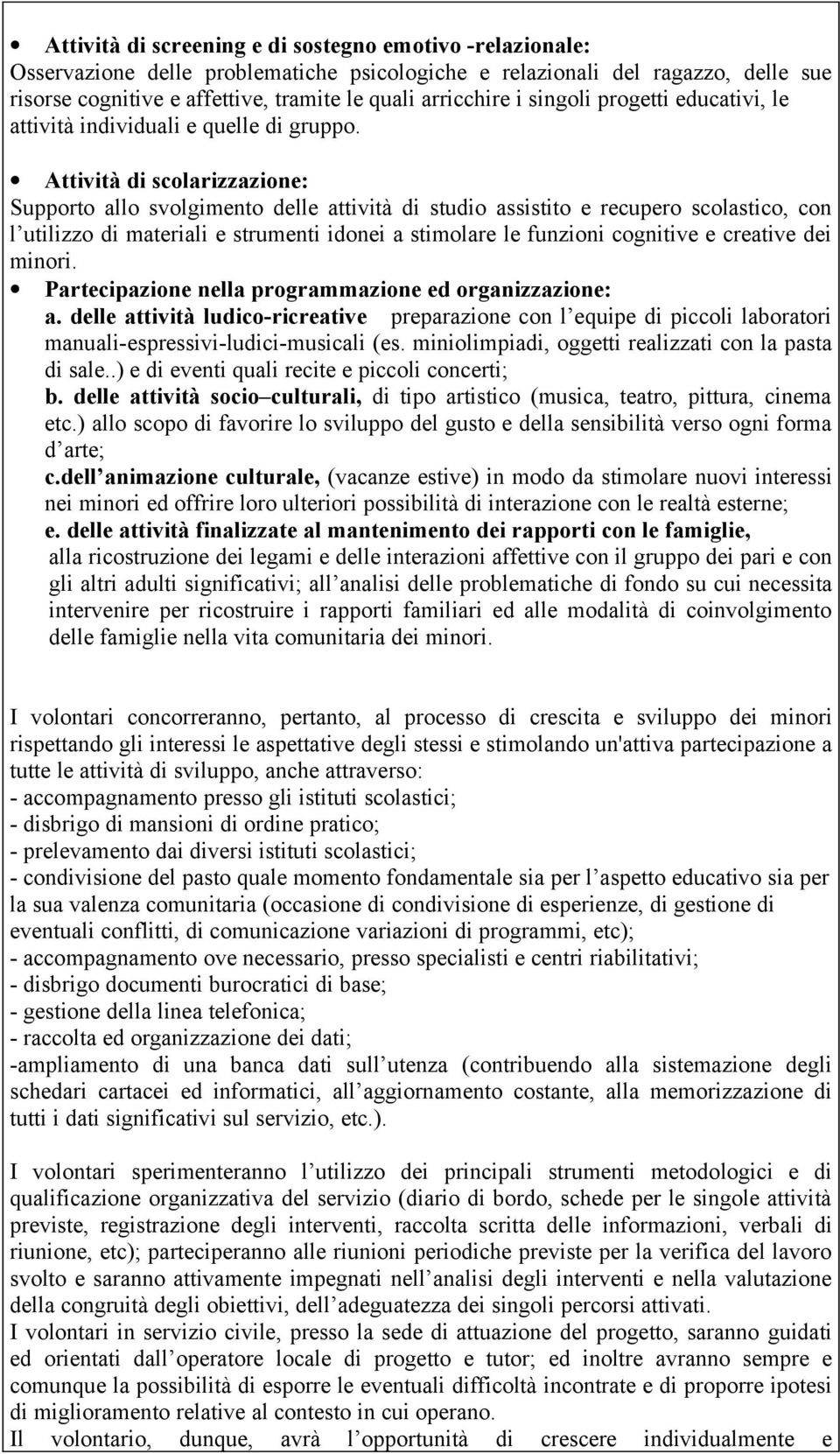 Attività di scolarizzazione: Supporto allo svolgimento delle attività di studio assistito e recupero scolastico, con l utilizzo di materiali e strumenti idonei a stimolare le funzioni cognitive e