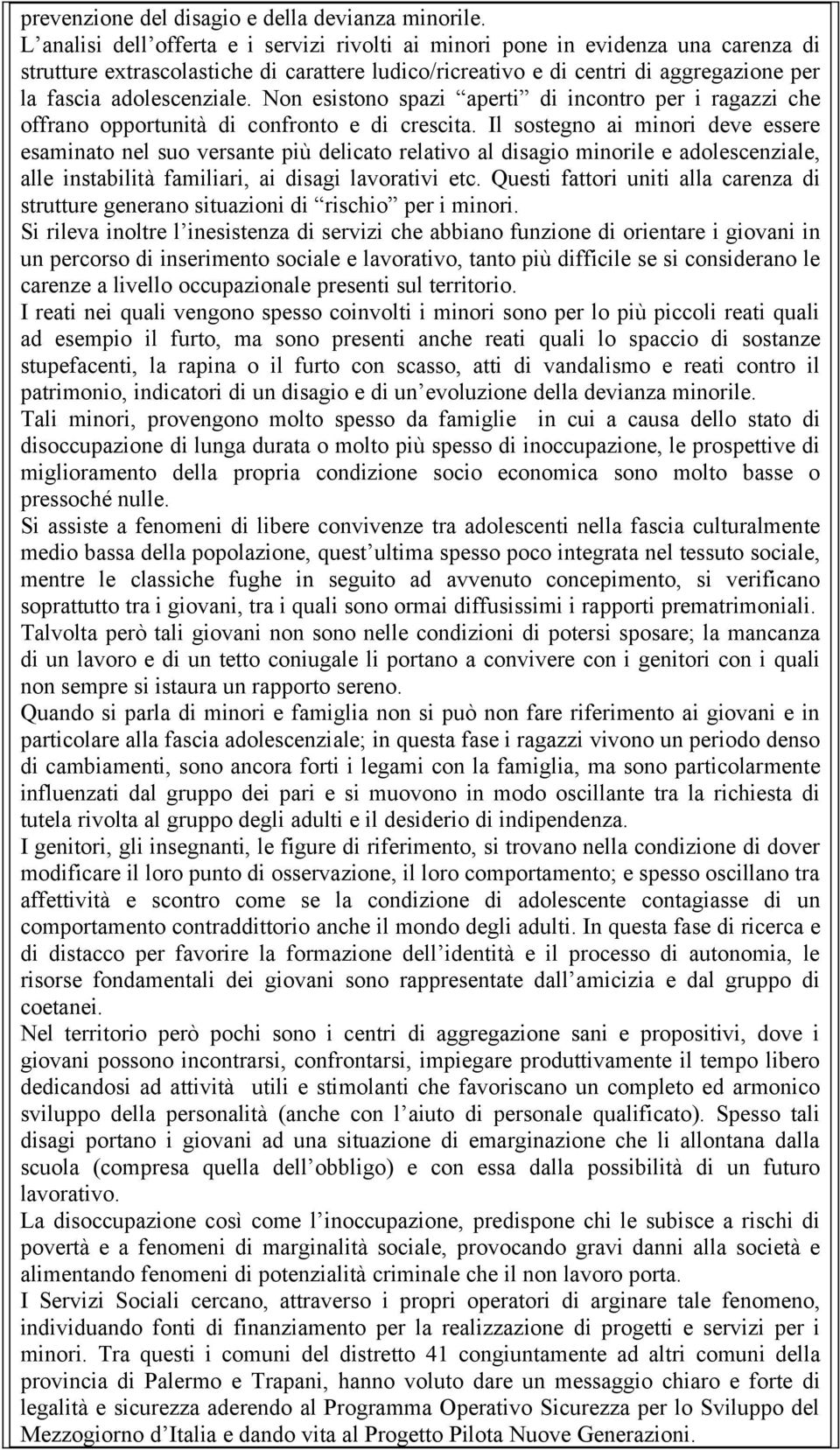 Non esistono spazi aperti di incontro per i ragazzi che offrano opportunità di confronto e di crescita.