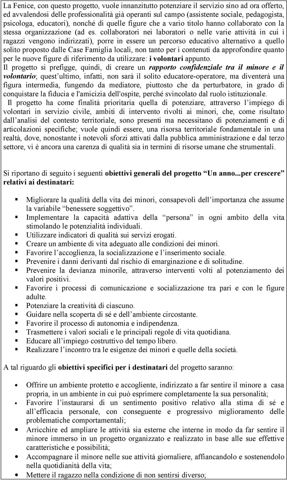 collaboratori nei laboratori o nelle varie attività in cui i ragazzi vengono indirizzati), porre in essere un percorso educativo alternativo a quello solito proposto dalle Case Famiglia locali, non