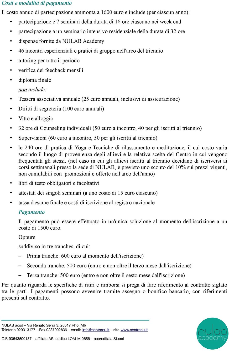 il periodo verifica dei feedback mensili diploma finale non include: Tessera associativa annuale (25 euro annuali, inclusivi di assicurazione) Diritti di segreteria (100 euro annuali) Vitto e