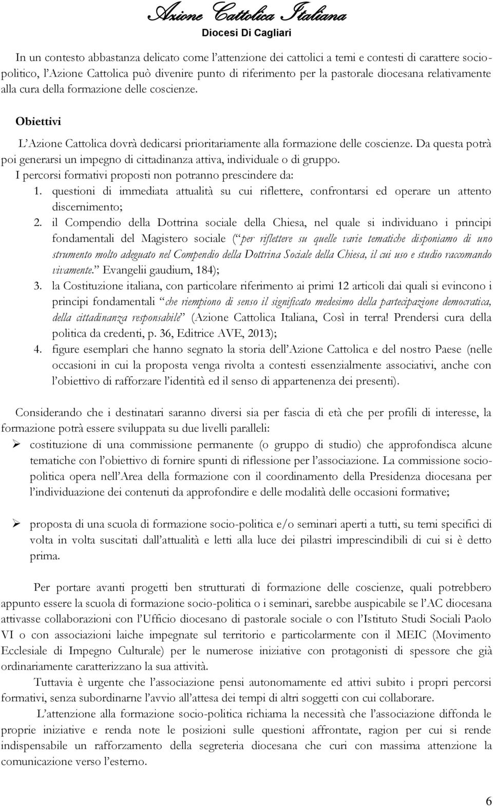 Da questa potrà poi generarsi un impegno di cittadinanza attiva, individuale o di gruppo. I percorsi formativi proposti non potranno prescindere da: 1.